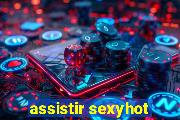 assistir sexyhot